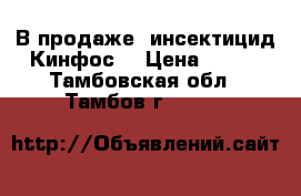 В продаже  инсектицид Кинфос  › Цена ­ 973 - Тамбовская обл., Тамбов г.  »    